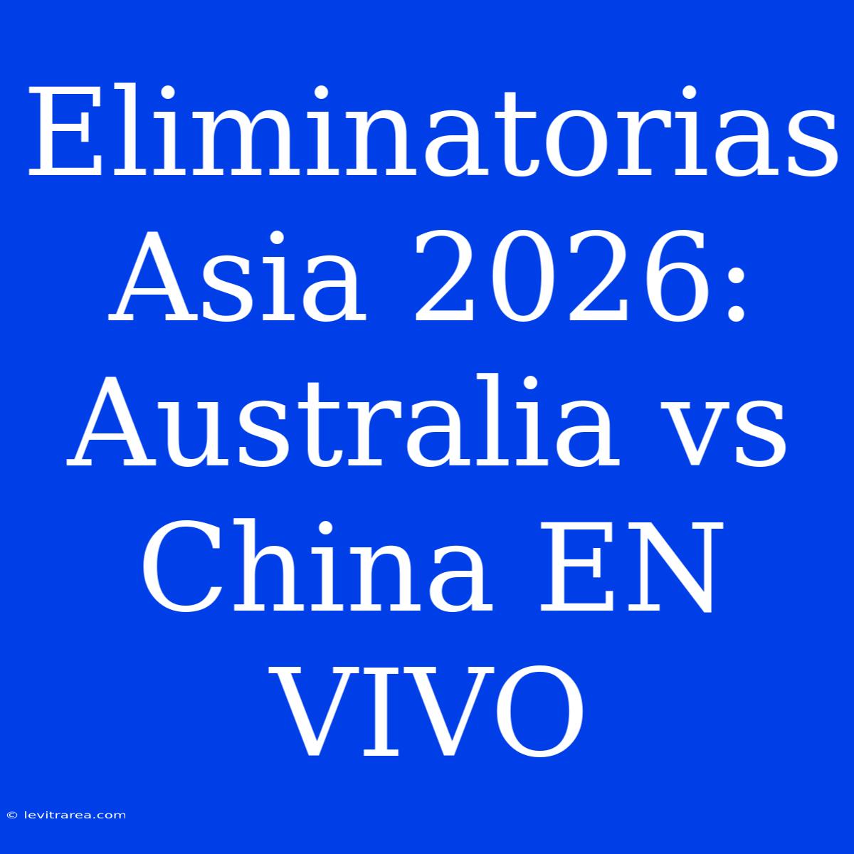 Eliminatorias Asia 2026: Australia Vs China EN VIVO