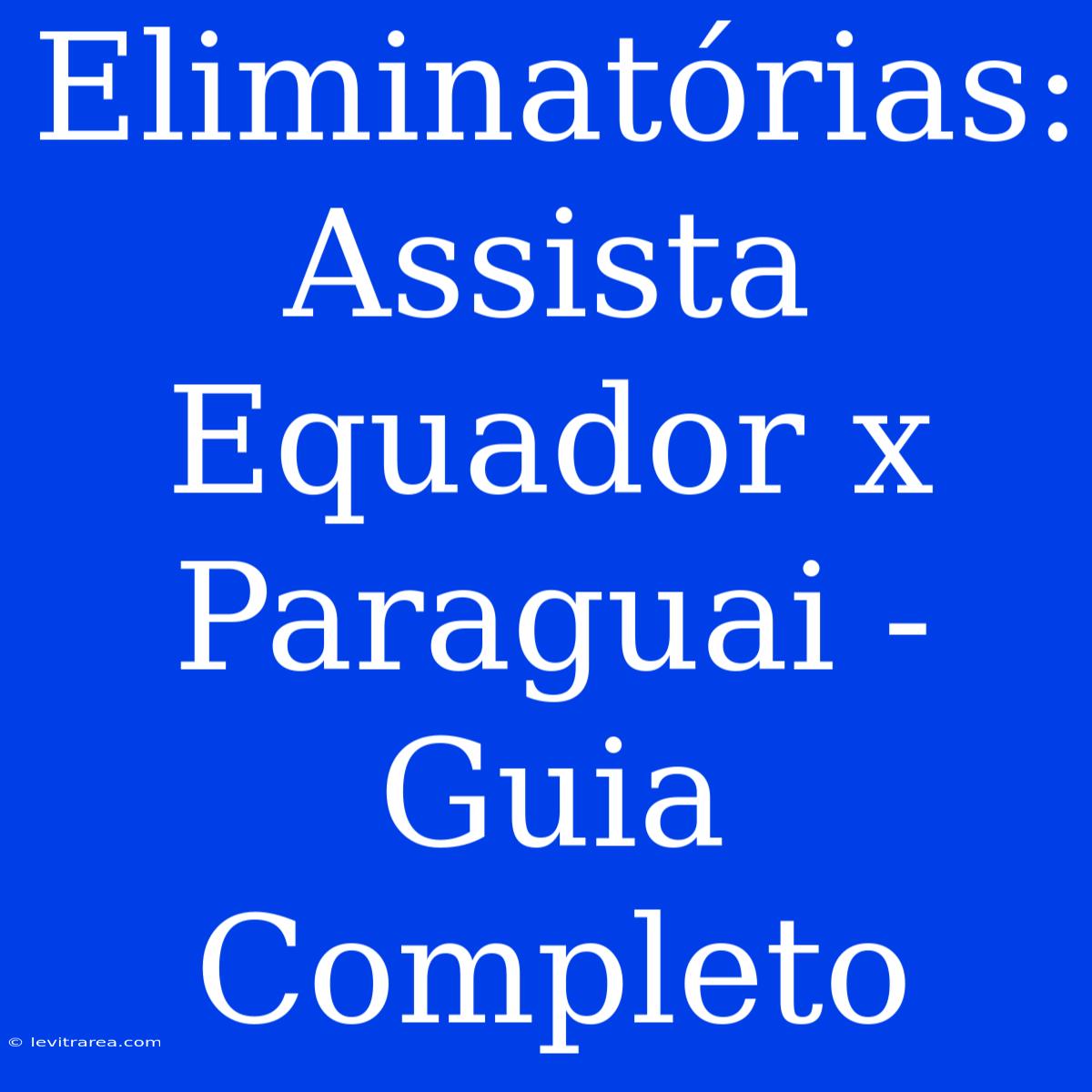 Eliminatórias: Assista Equador X Paraguai - Guia Completo