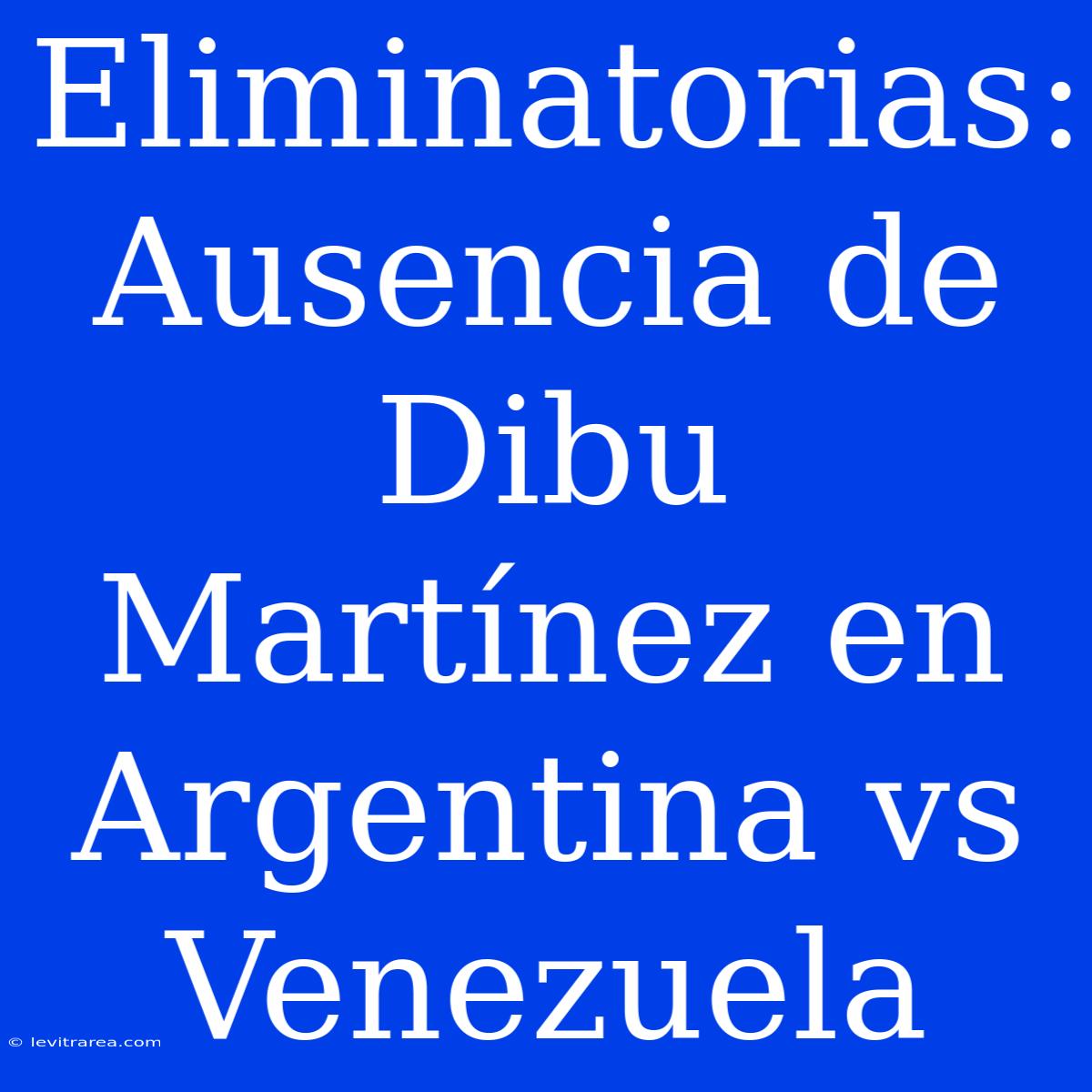 Eliminatorias: Ausencia De Dibu Martínez En Argentina Vs Venezuela