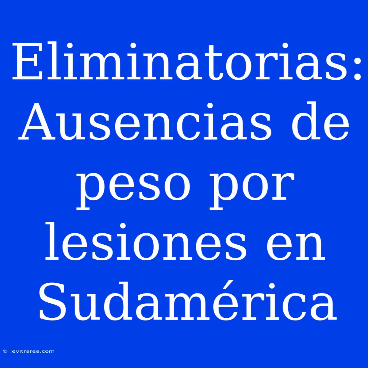 Eliminatorias: Ausencias De Peso Por Lesiones En Sudamérica