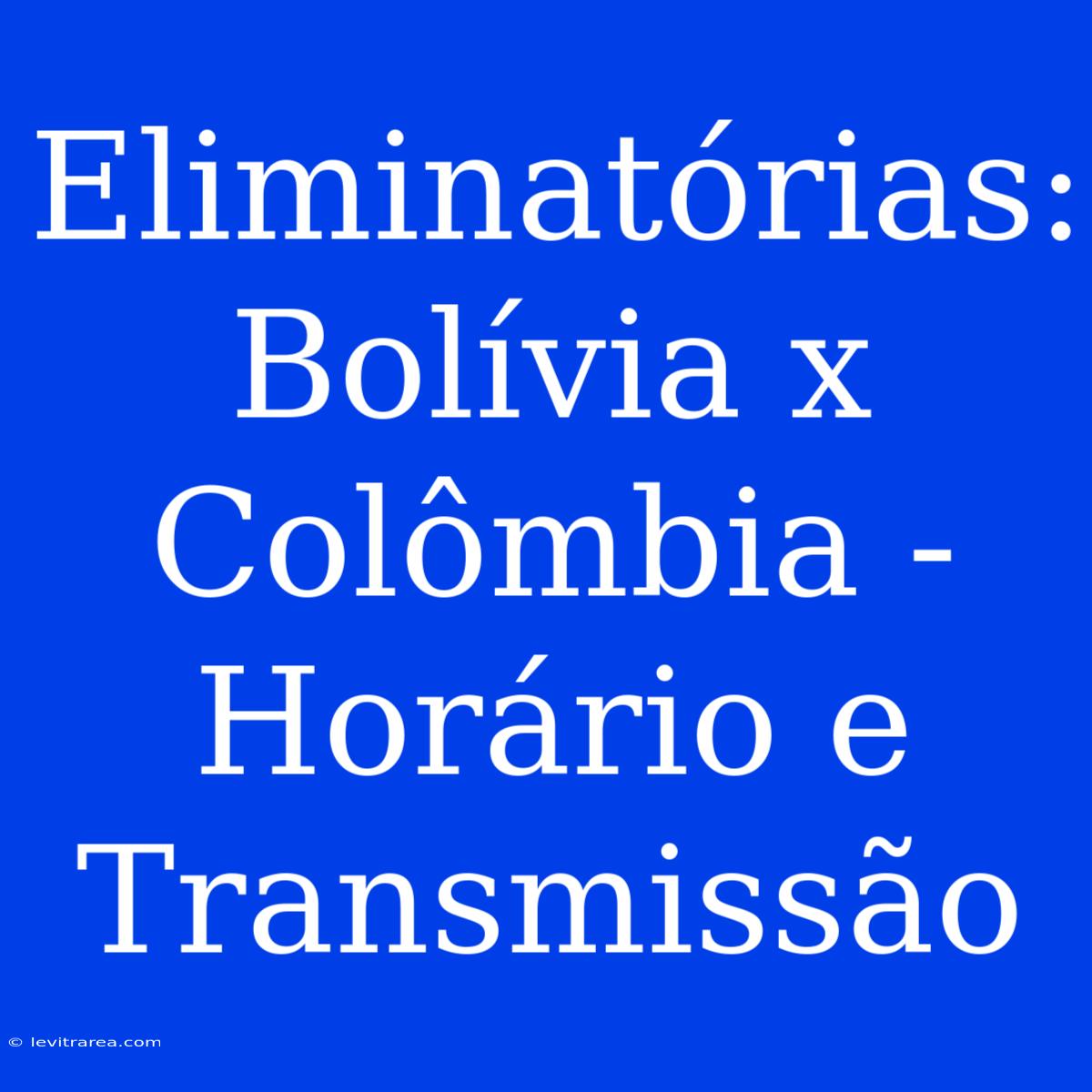 Eliminatórias: Bolívia X Colômbia - Horário E Transmissão