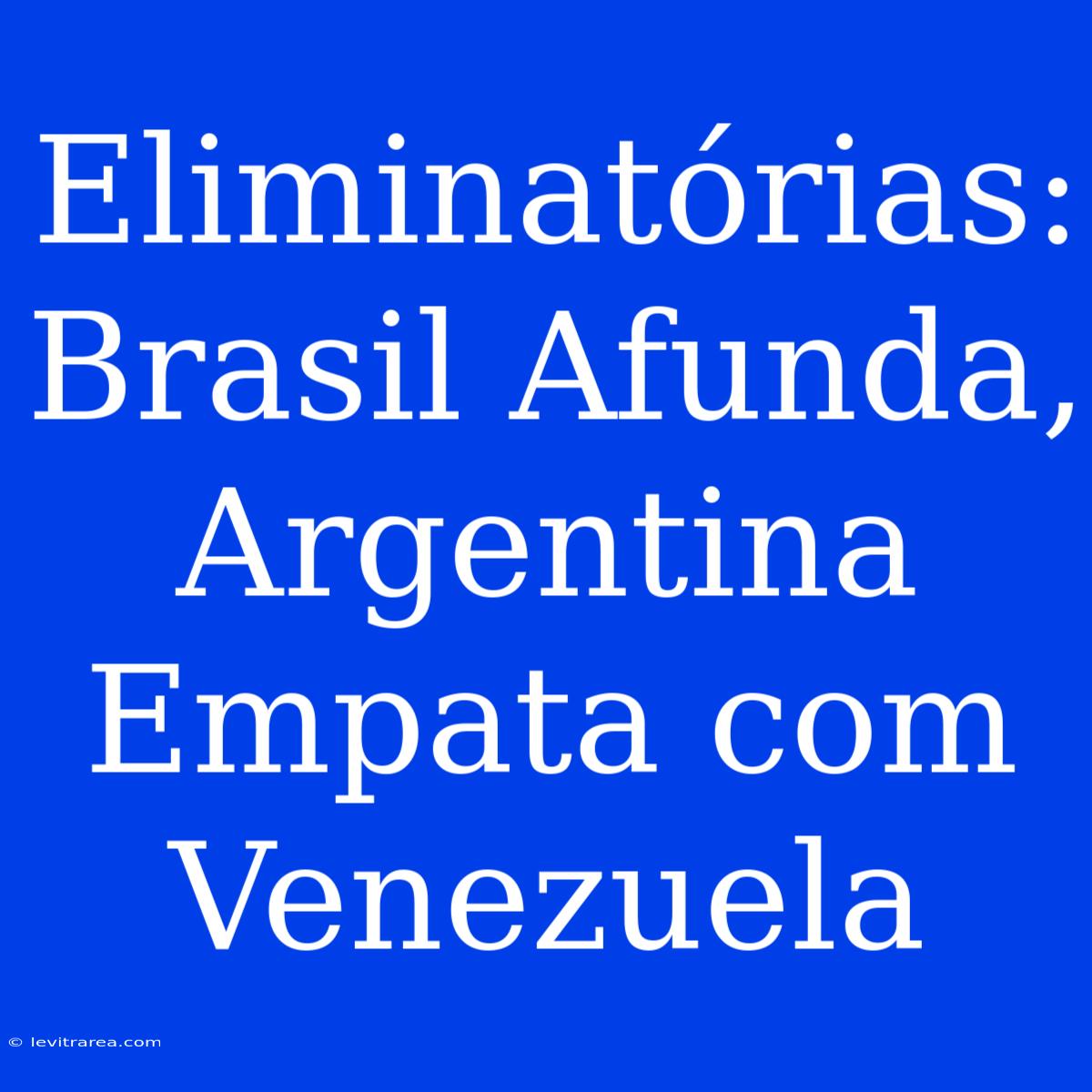 Eliminatórias: Brasil Afunda, Argentina Empata Com Venezuela