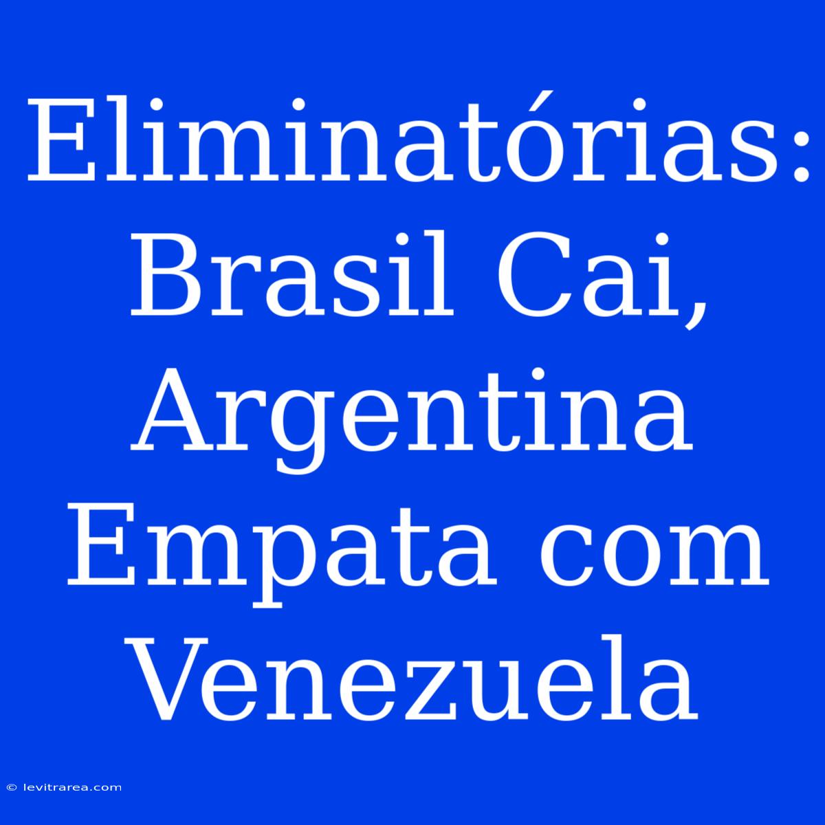 Eliminatórias: Brasil Cai, Argentina Empata Com Venezuela