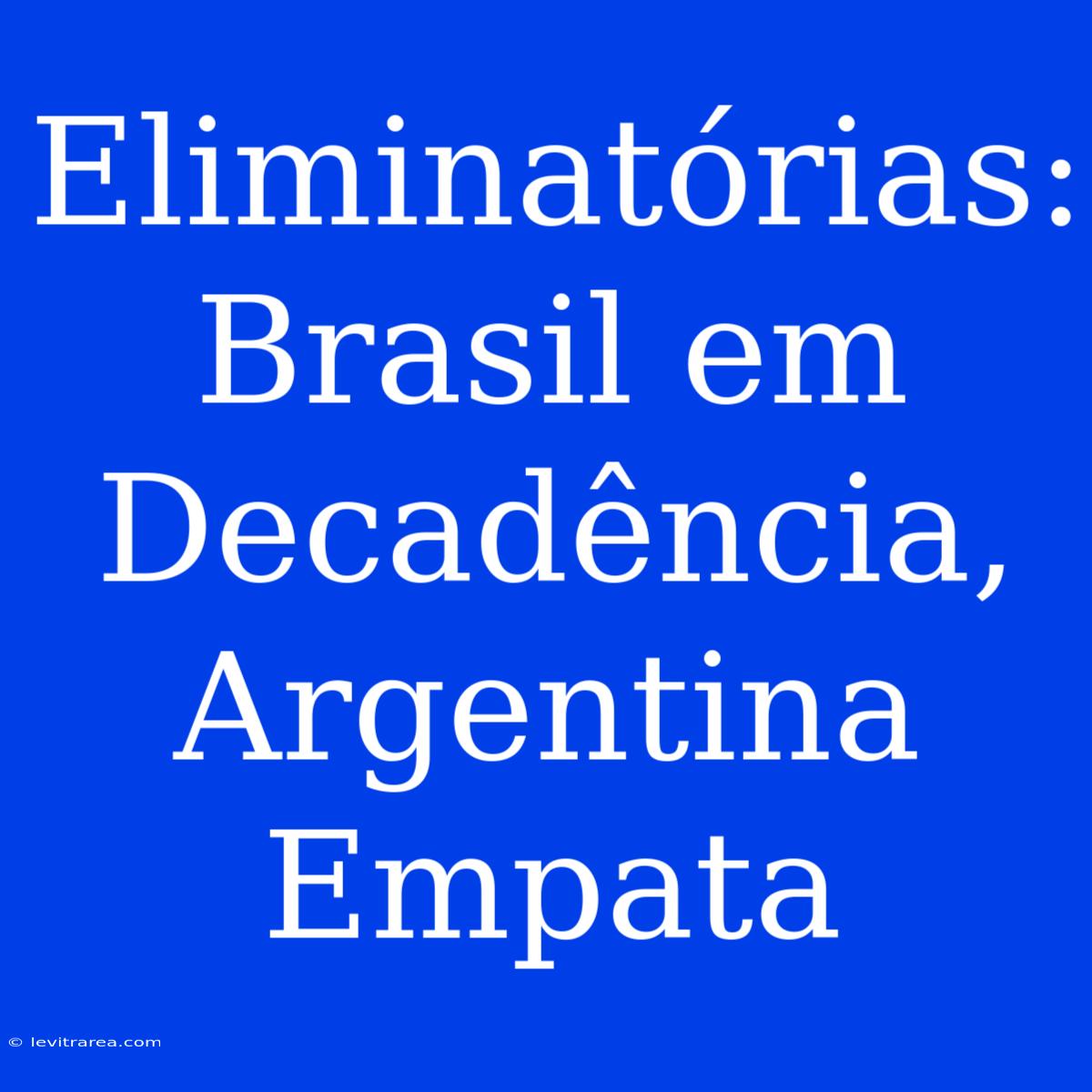 Eliminatórias: Brasil Em Decadência, Argentina Empata