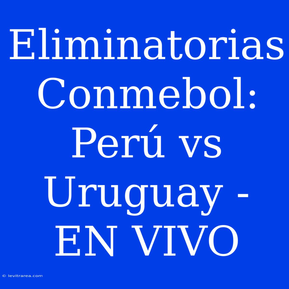 Eliminatorias Conmebol: Perú Vs Uruguay - EN VIVO 