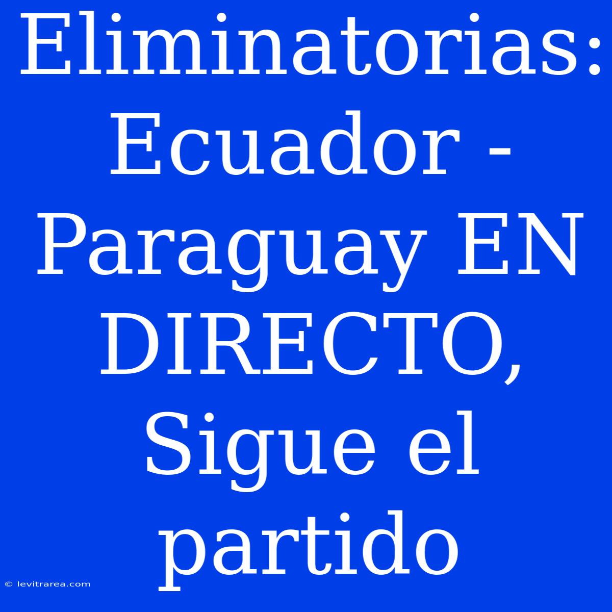 Eliminatorias: Ecuador - Paraguay EN DIRECTO, Sigue El Partido