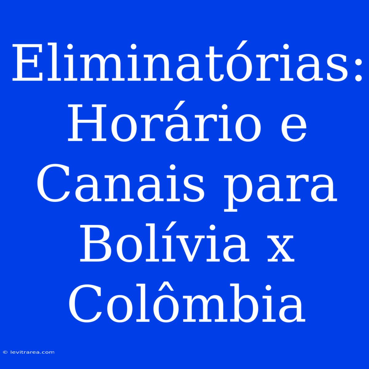 Eliminatórias: Horário E Canais Para Bolívia X Colômbia