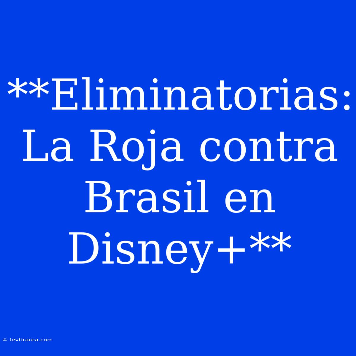 **Eliminatorias: La Roja Contra Brasil En Disney+**