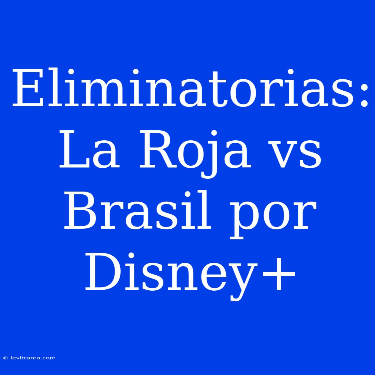 Eliminatorias: La Roja Vs Brasil Por Disney+