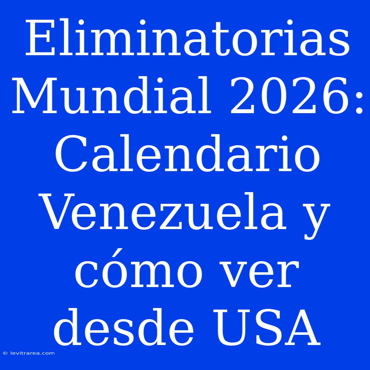 Eliminatorias Mundial 2026: Calendario Venezuela Y Cómo Ver Desde USA