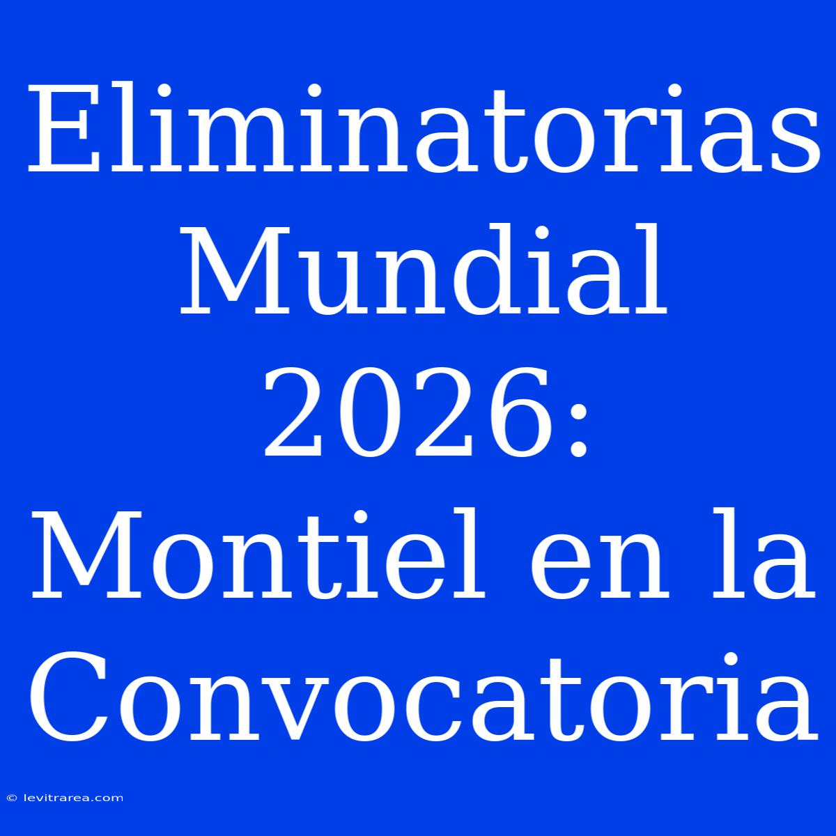 Eliminatorias Mundial 2026: Montiel En La Convocatoria