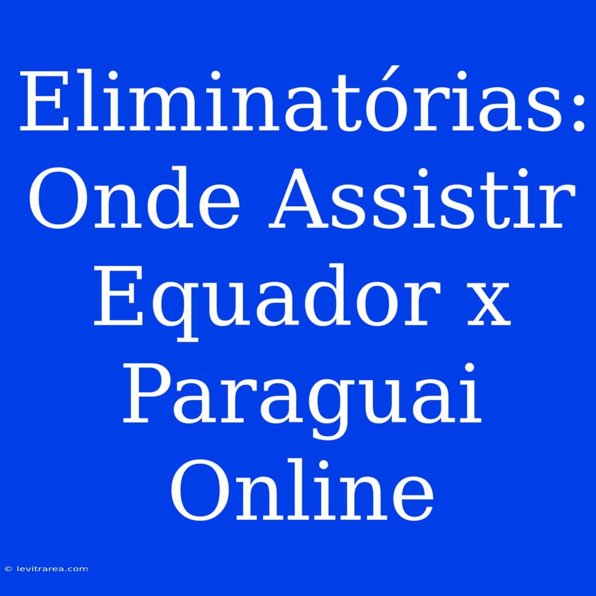 Eliminatórias: Onde Assistir Equador X Paraguai Online