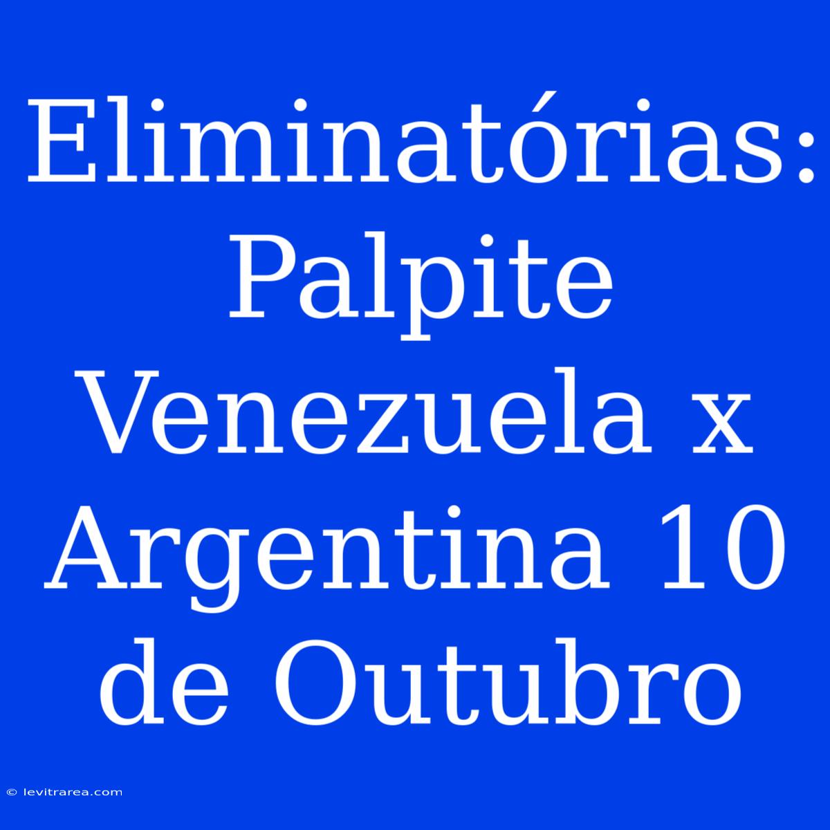 Eliminatórias: Palpite Venezuela X Argentina 10 De Outubro