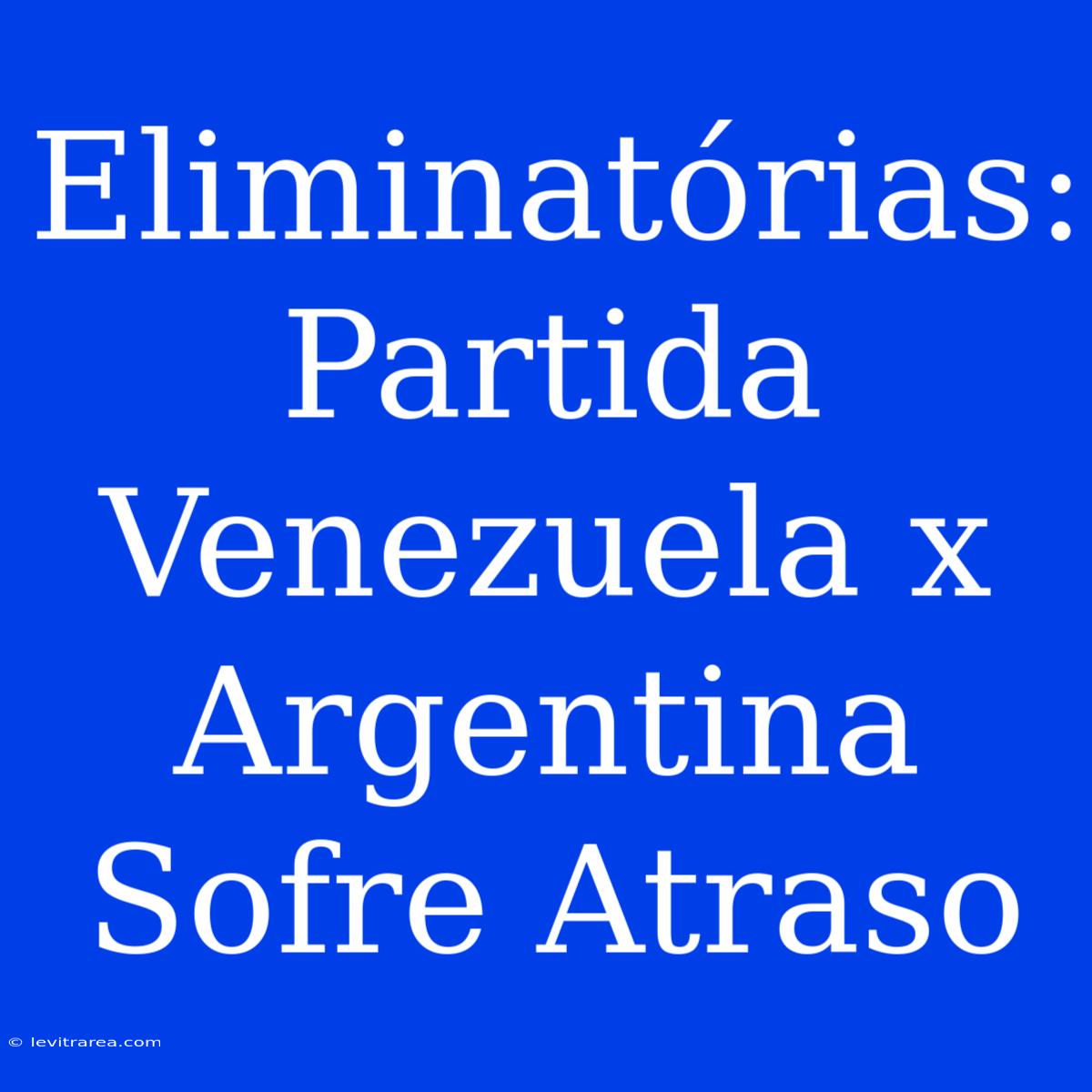 Eliminatórias: Partida Venezuela X Argentina Sofre Atraso