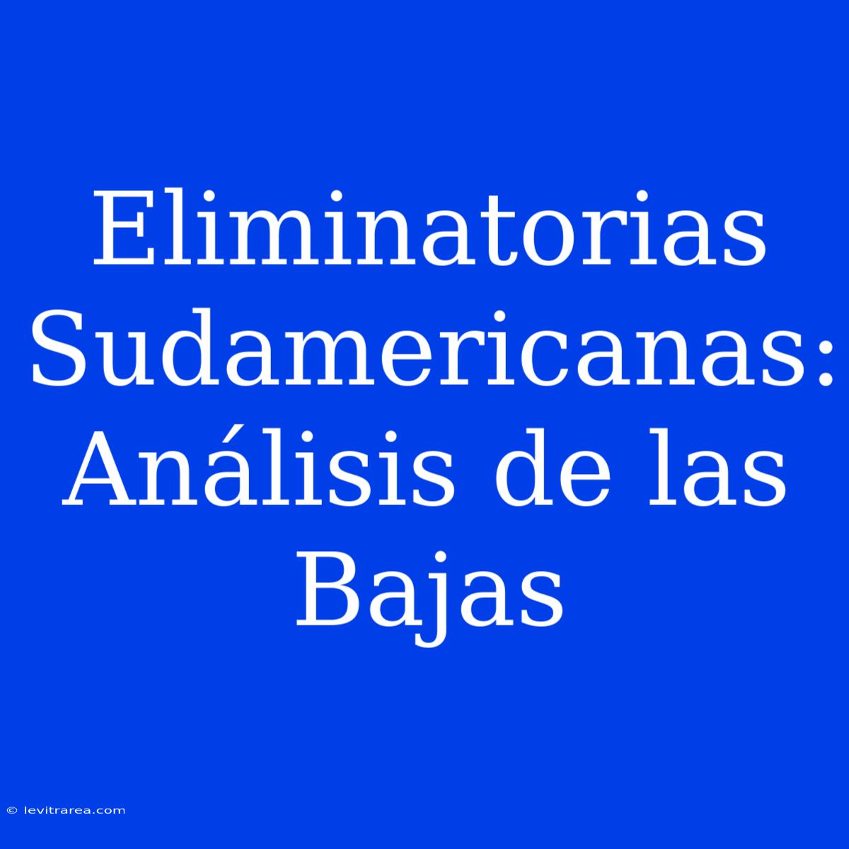 Eliminatorias Sudamericanas: Análisis De Las Bajas