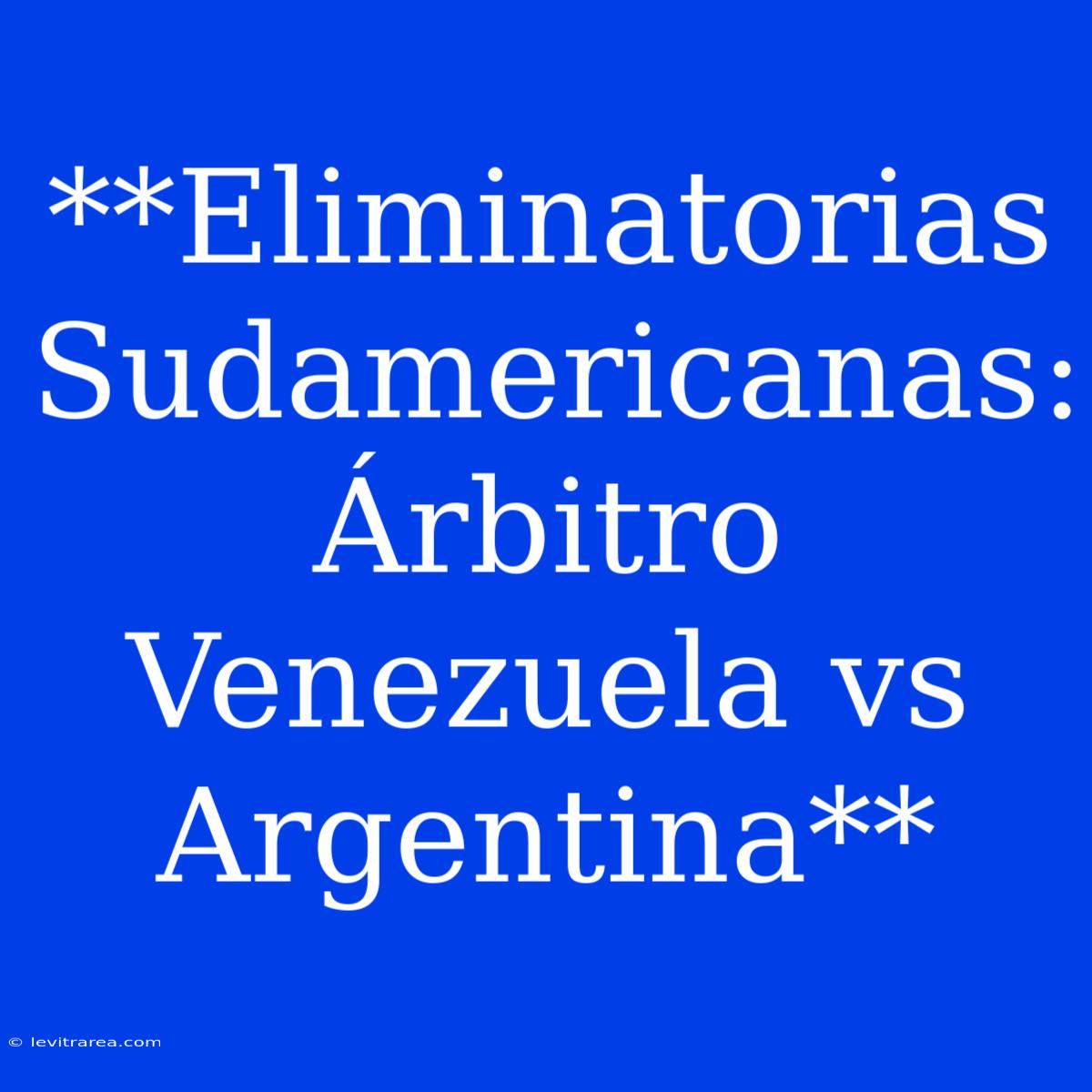 **Eliminatorias Sudamericanas: Árbitro Venezuela Vs Argentina**