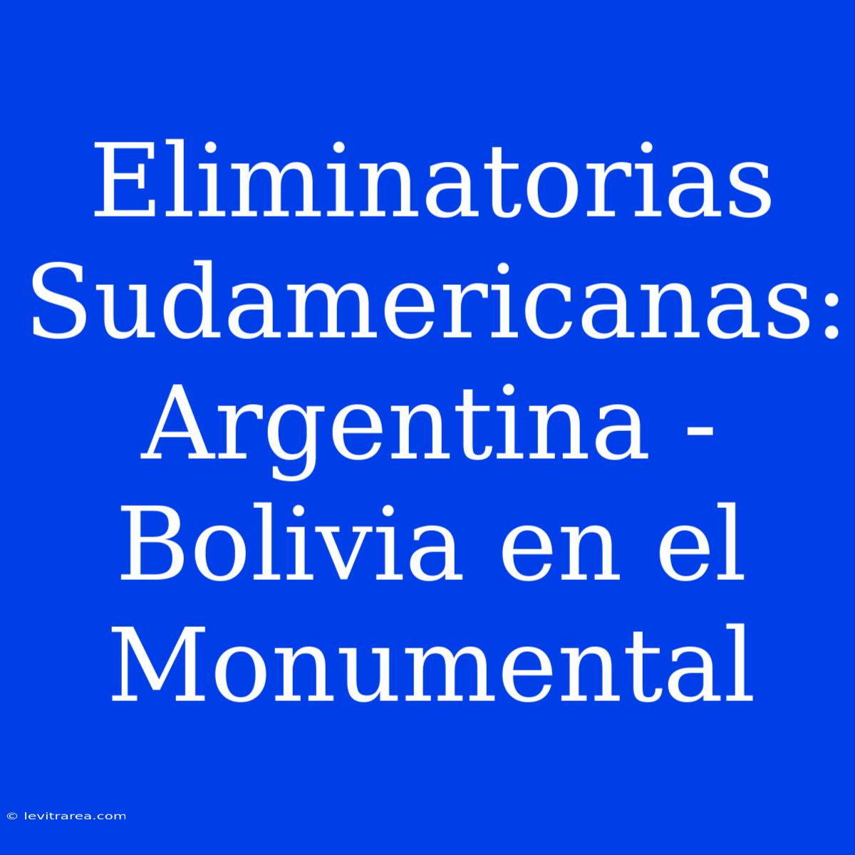 Eliminatorias Sudamericanas: Argentina - Bolivia En El Monumental