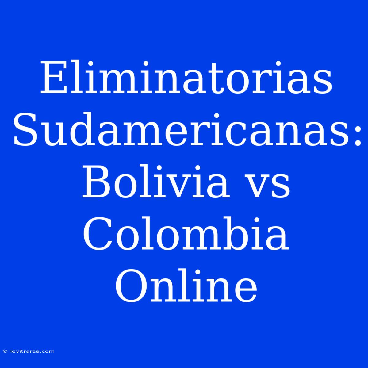 Eliminatorias Sudamericanas: Bolivia Vs Colombia Online