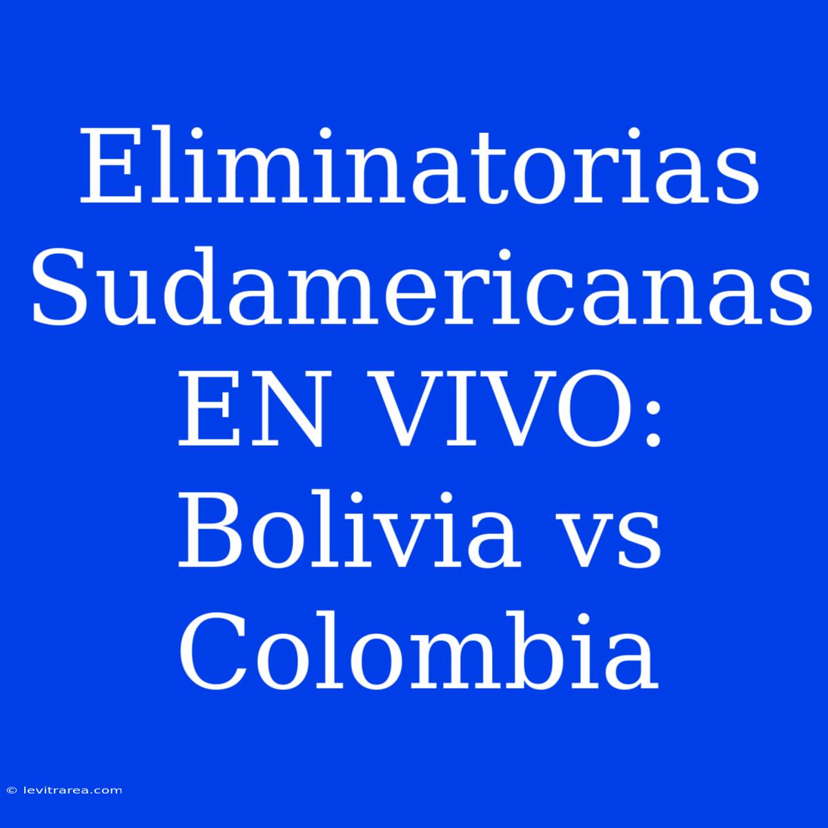 Eliminatorias Sudamericanas EN VIVO: Bolivia Vs Colombia 