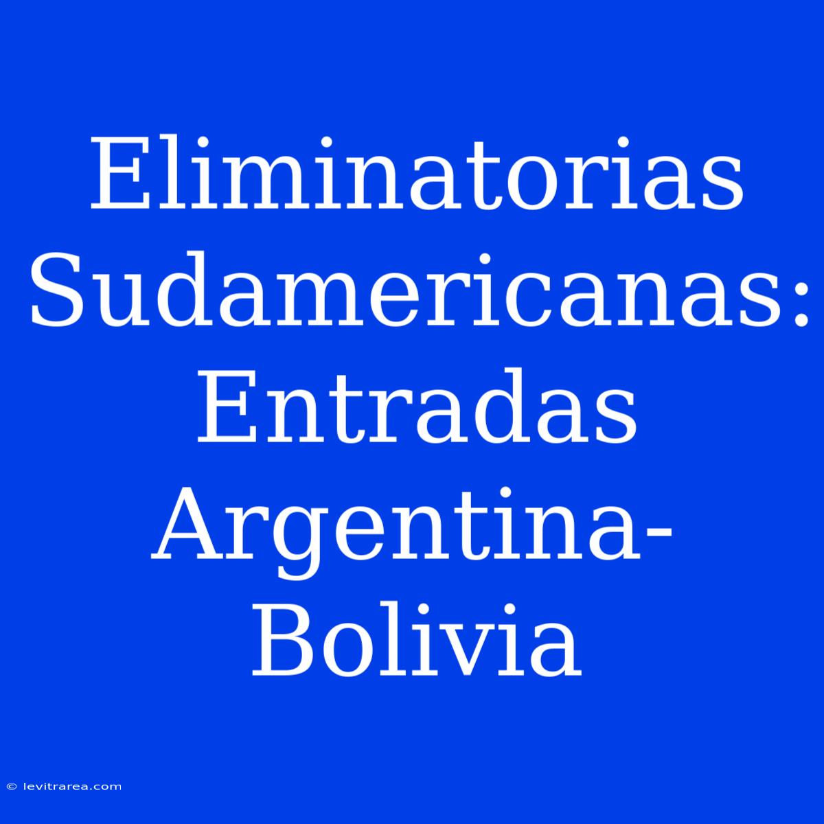 Eliminatorias Sudamericanas: Entradas Argentina-Bolivia