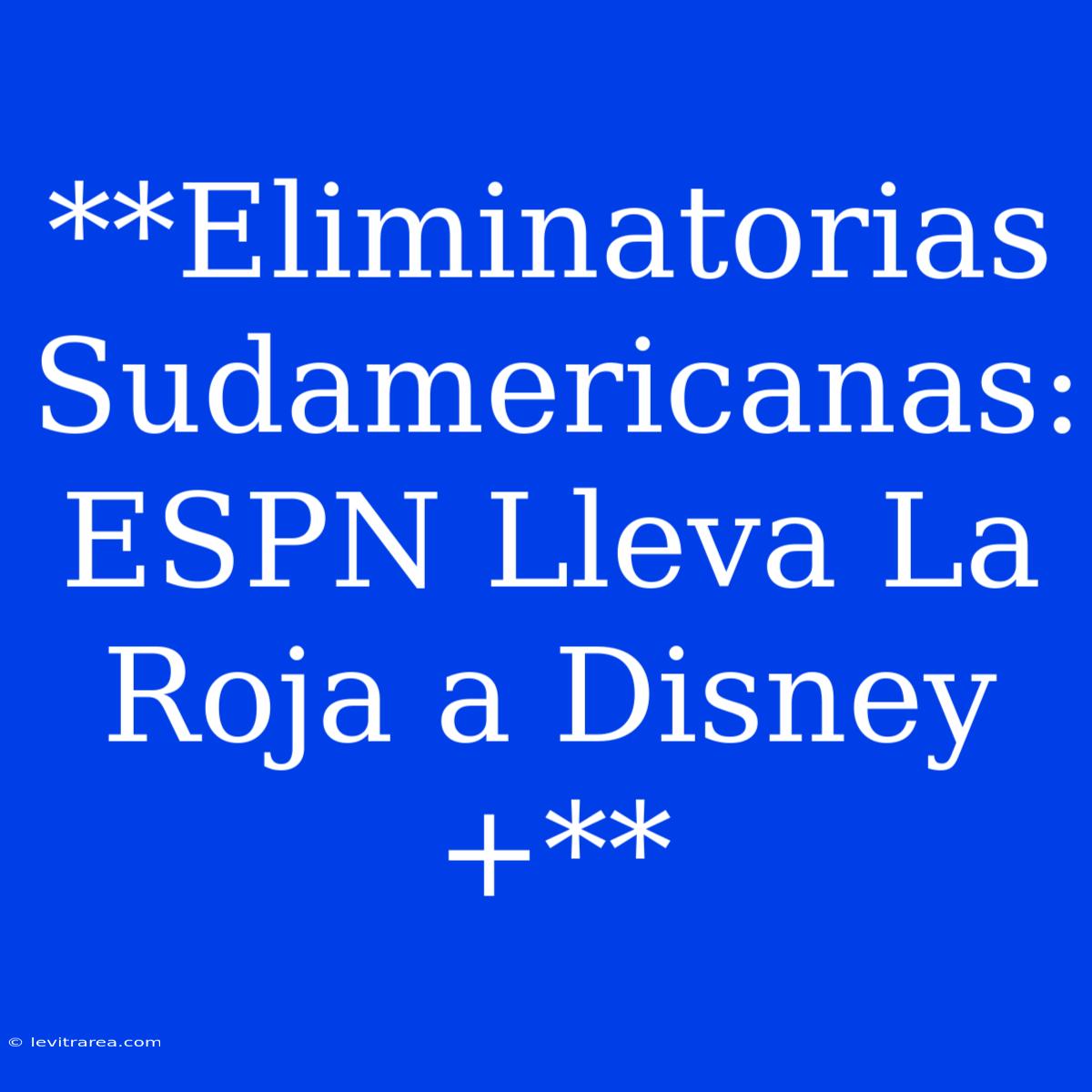 **Eliminatorias Sudamericanas: ESPN Lleva La Roja A Disney+**