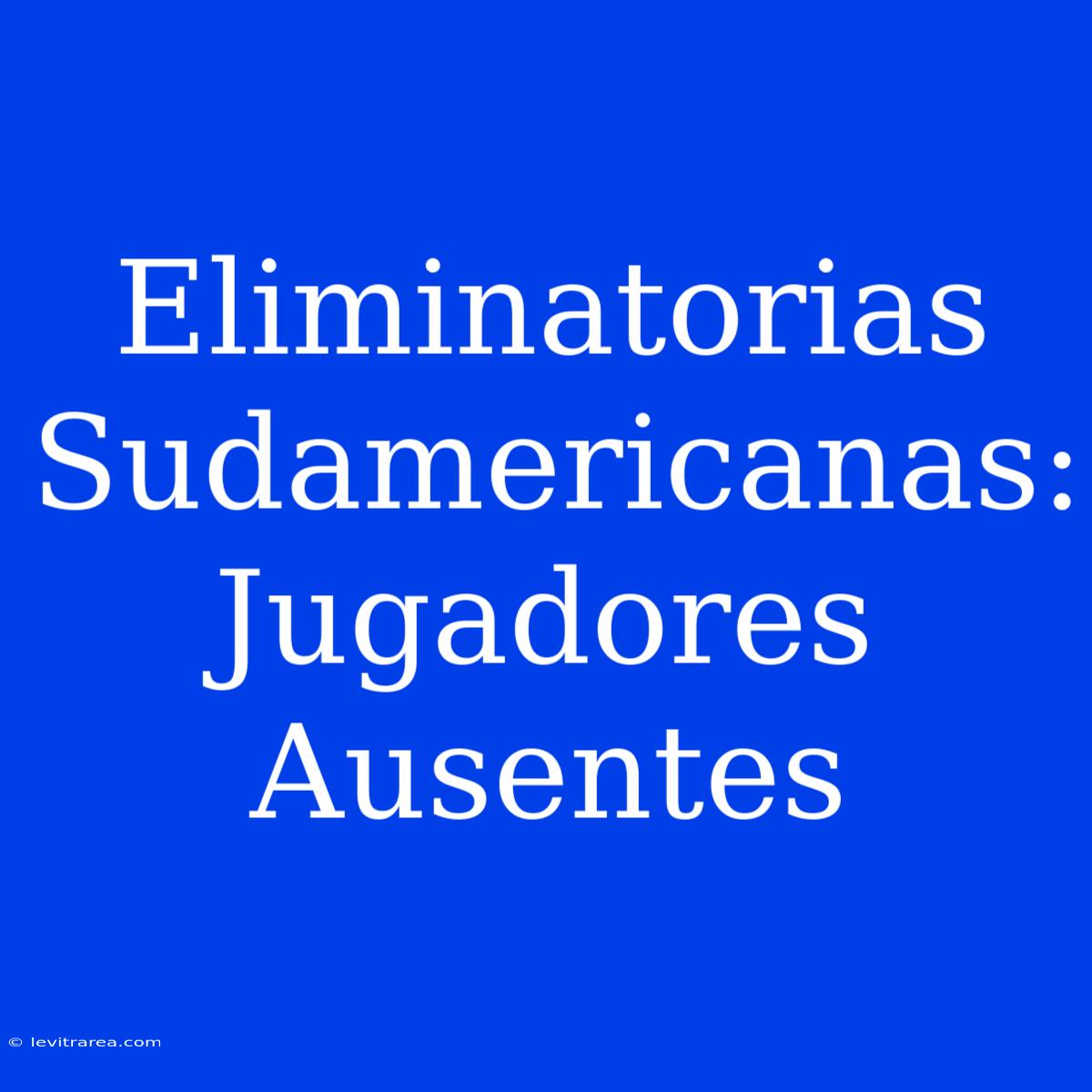 Eliminatorias Sudamericanas: Jugadores Ausentes