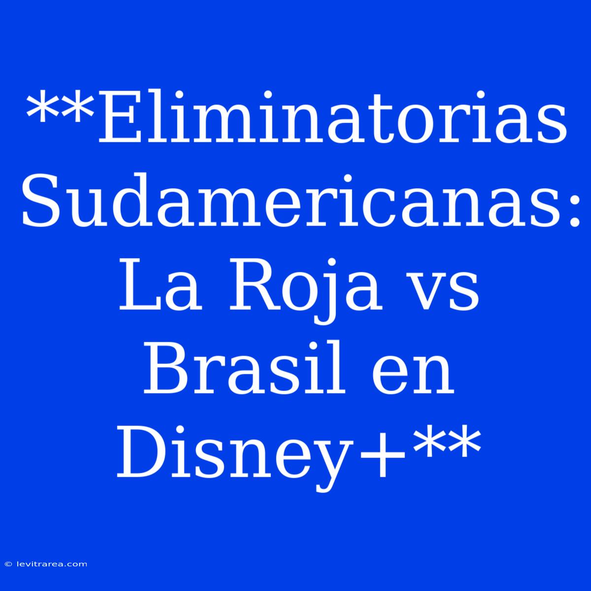 **Eliminatorias Sudamericanas: La Roja Vs Brasil En Disney+**