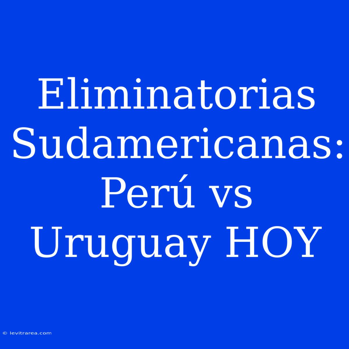 Eliminatorias Sudamericanas: Perú Vs Uruguay HOY