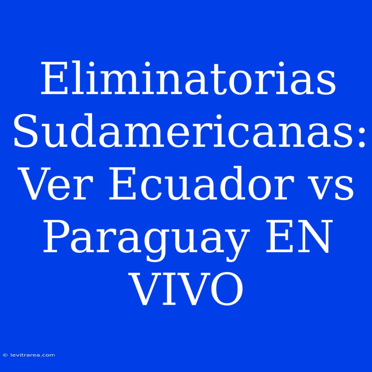 Eliminatorias Sudamericanas: Ver Ecuador Vs Paraguay EN VIVO