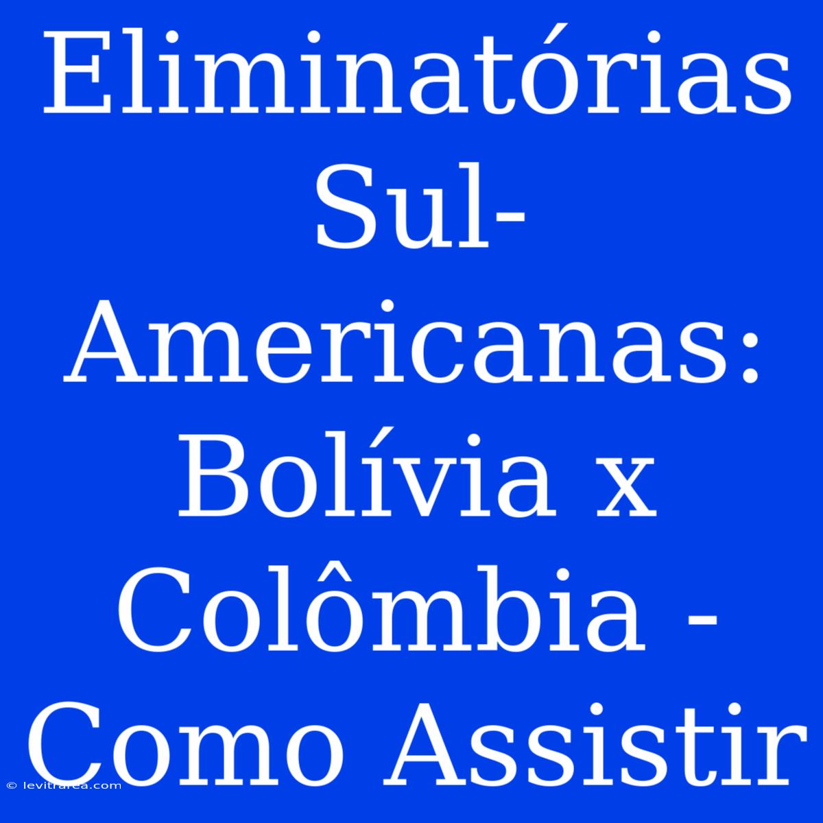 Eliminatórias Sul-Americanas: Bolívia X Colômbia - Como Assistir