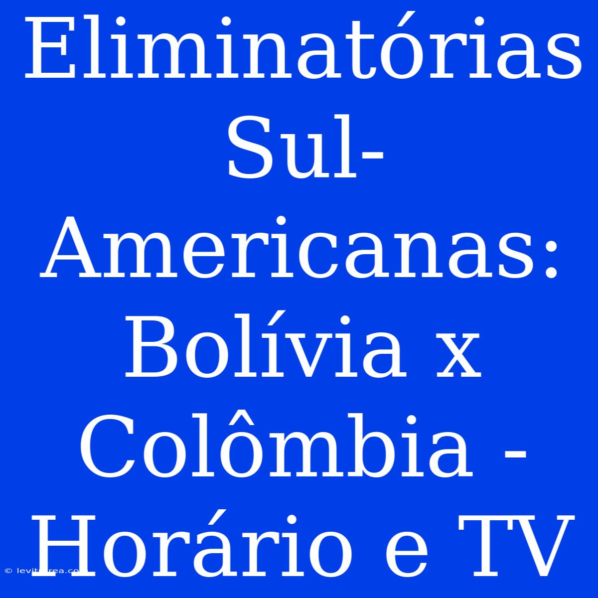 Eliminatórias Sul-Americanas: Bolívia X Colômbia - Horário E TV