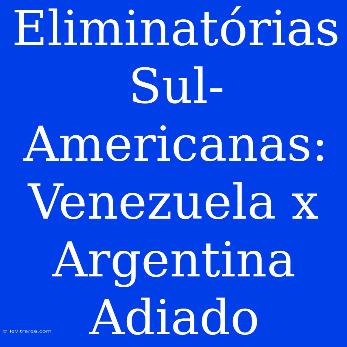 Eliminatórias Sul-Americanas: Venezuela X Argentina Adiado