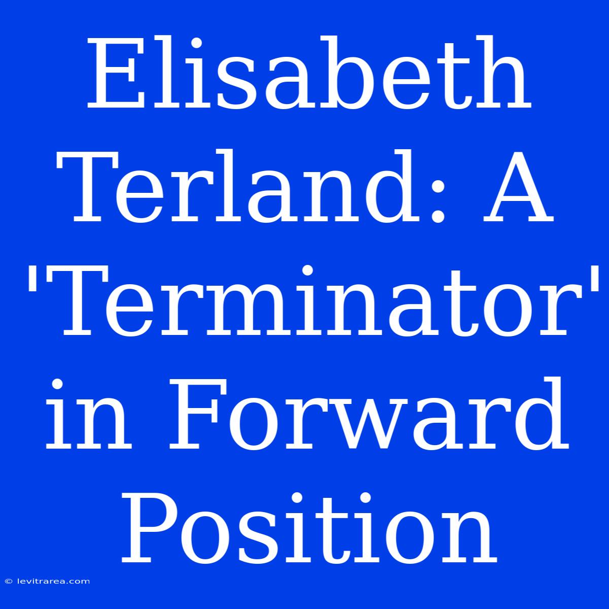 Elisabeth Terland: A 'Terminator' In Forward Position