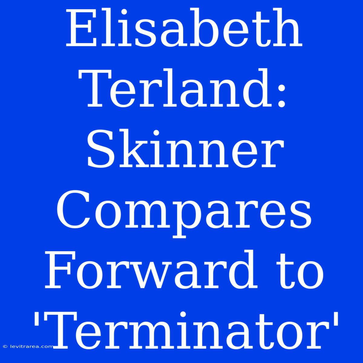 Elisabeth Terland: Skinner Compares Forward To 'Terminator'