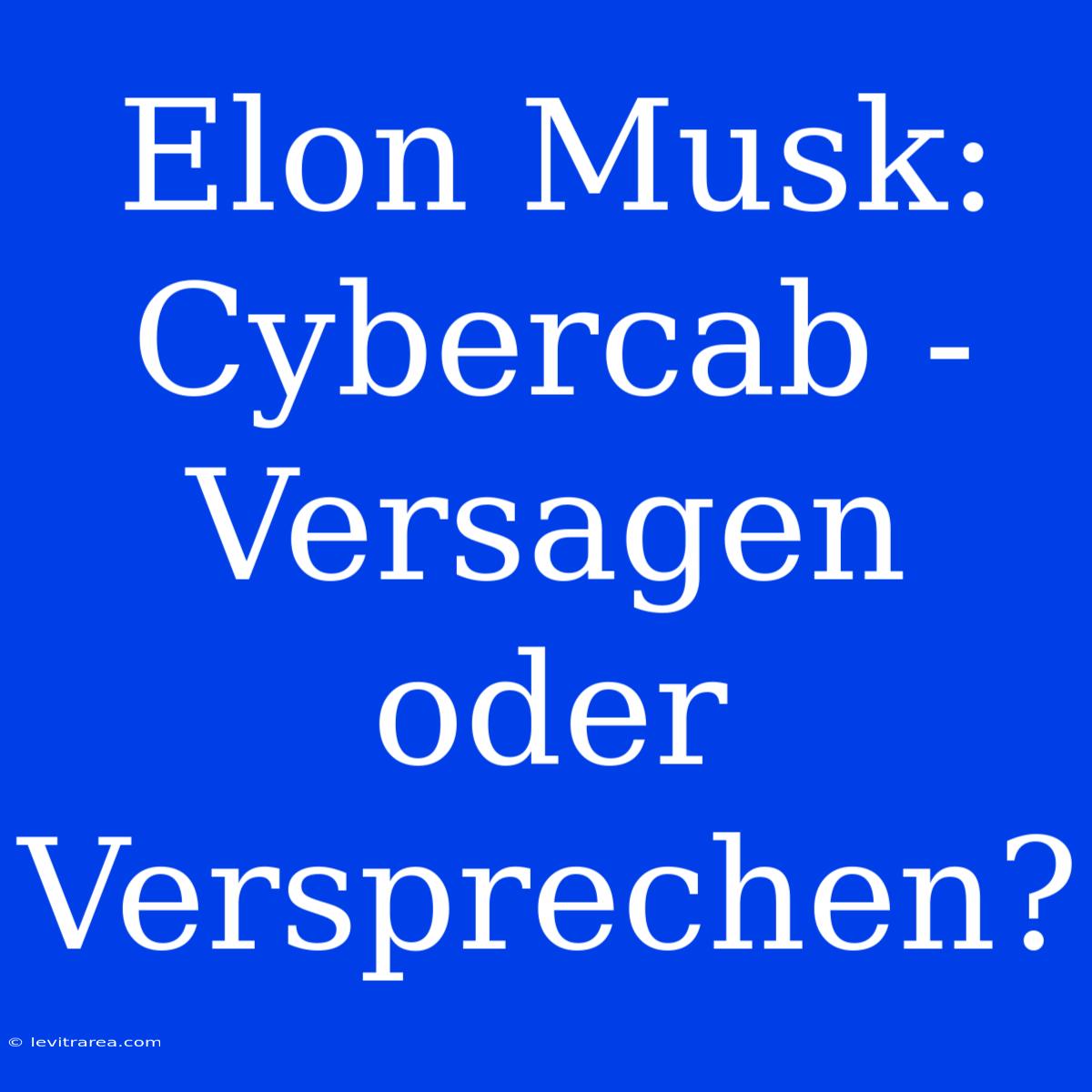 Elon Musk: Cybercab - Versagen Oder Versprechen?