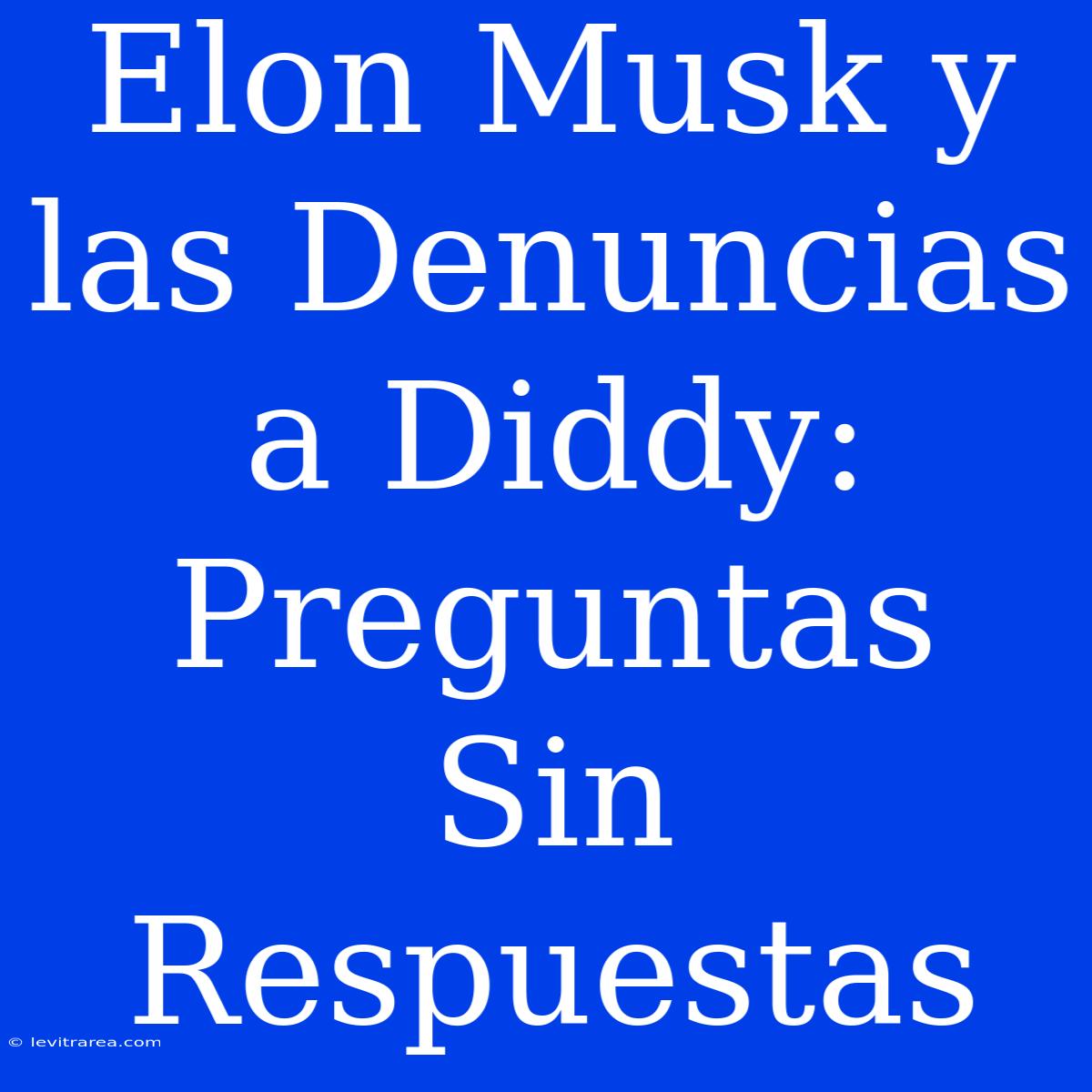 Elon Musk Y Las Denuncias A Diddy: Preguntas Sin Respuestas