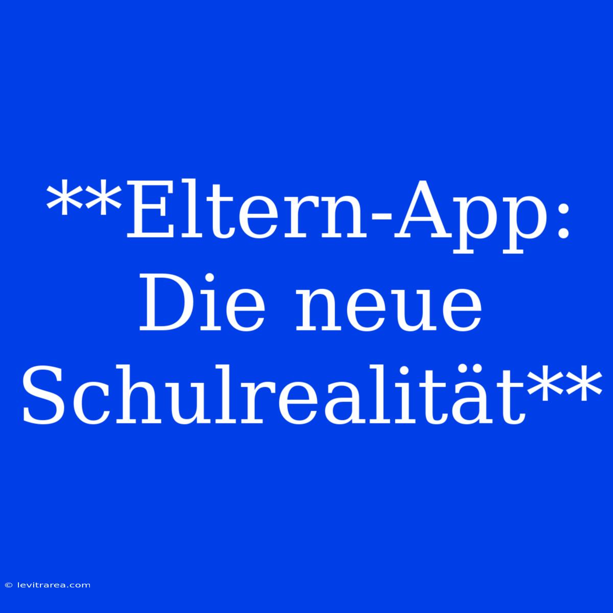 **Eltern-App: Die Neue Schulrealität**