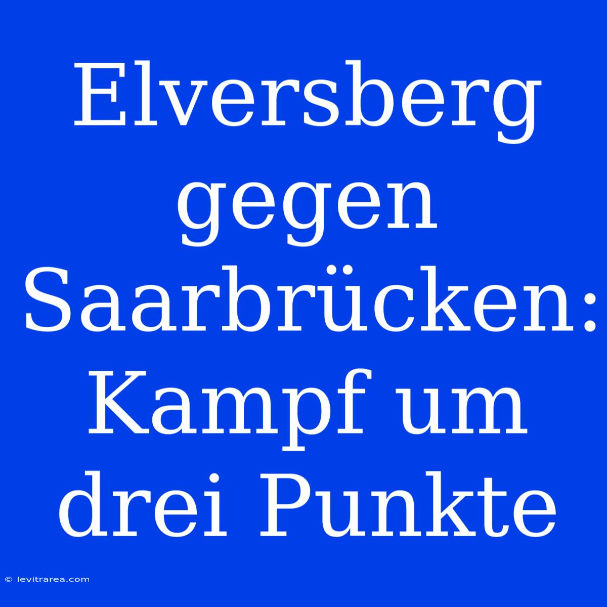 Elversberg Gegen Saarbrücken: Kampf Um Drei Punkte