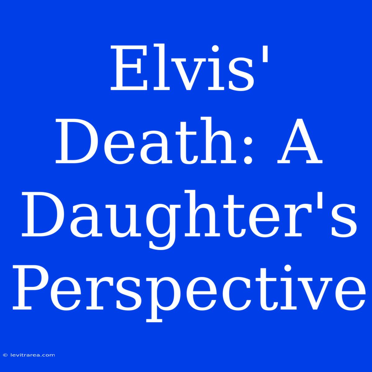 Elvis' Death: A Daughter's Perspective