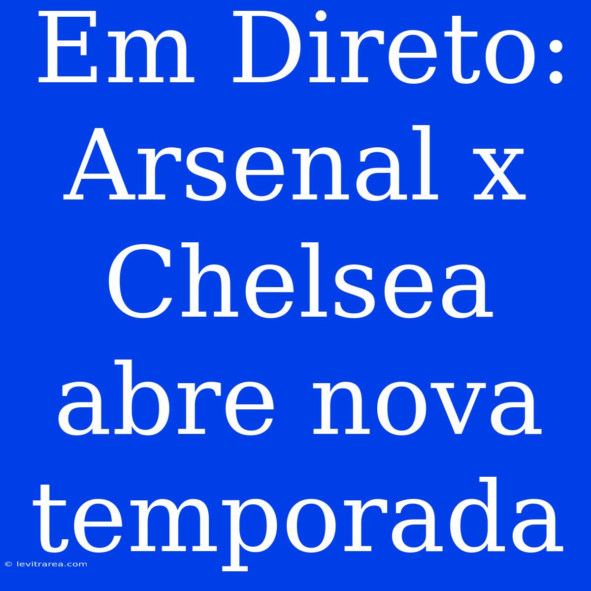 Em Direto: Arsenal X Chelsea Abre Nova Temporada