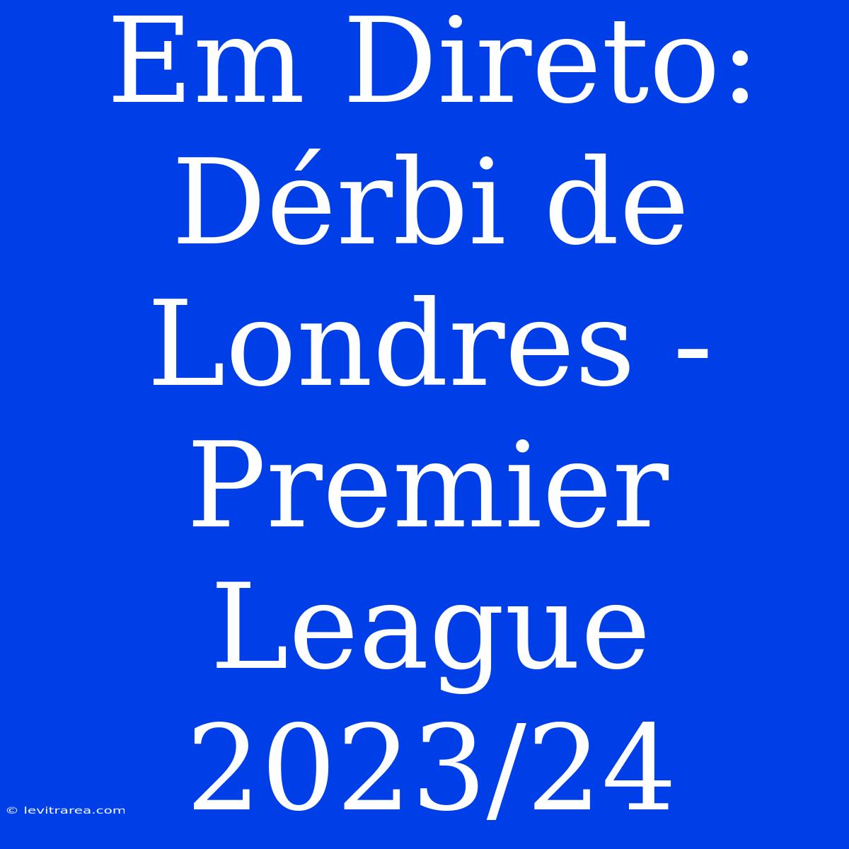 Em Direto: Dérbi De Londres - Premier League 2023/24