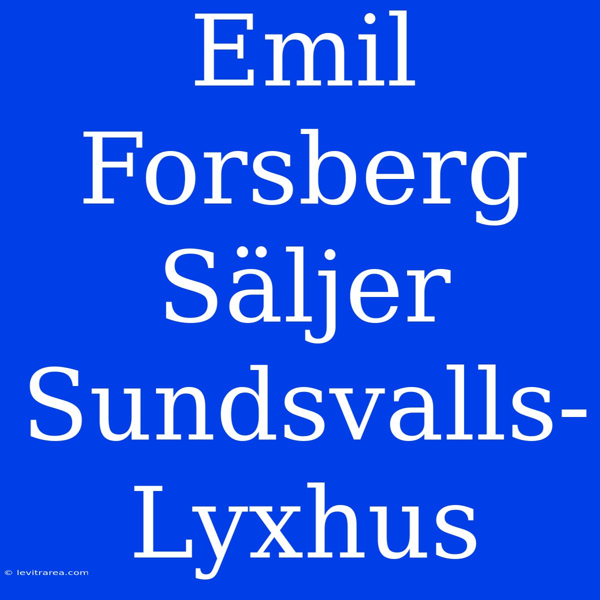 Emil Forsberg Säljer Sundsvalls-Lyxhus