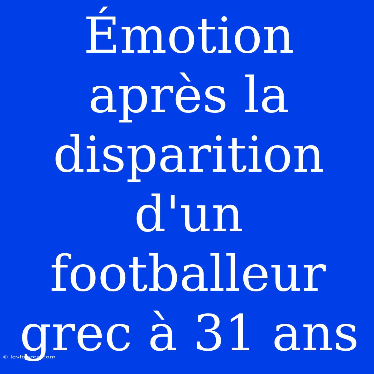 Émotion Après La Disparition D'un Footballeur Grec À 31 Ans