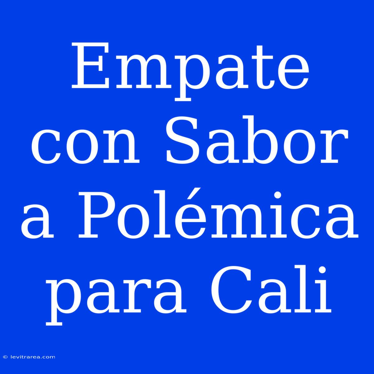 Empate Con Sabor A Polémica Para Cali