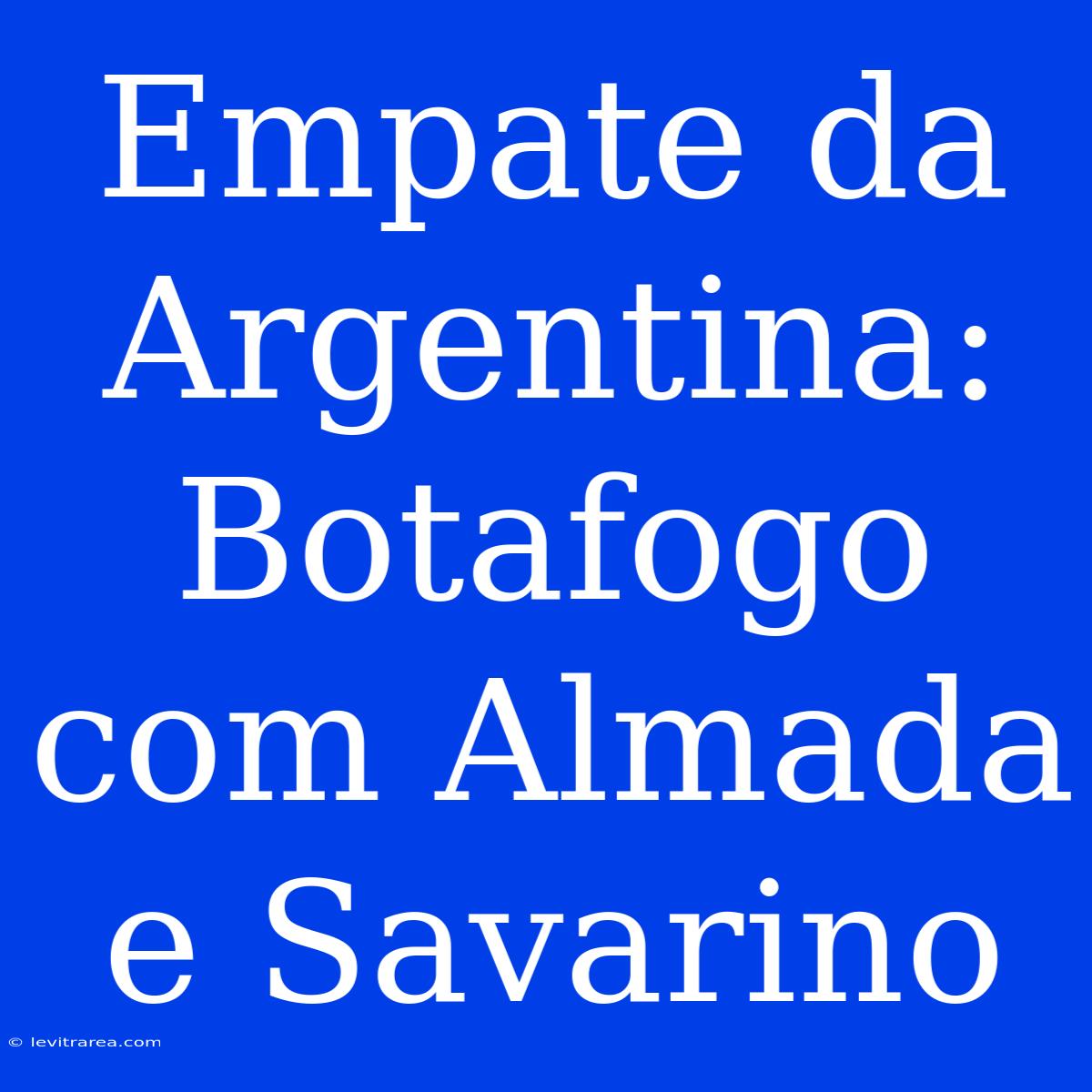 Empate Da Argentina: Botafogo Com Almada E Savarino