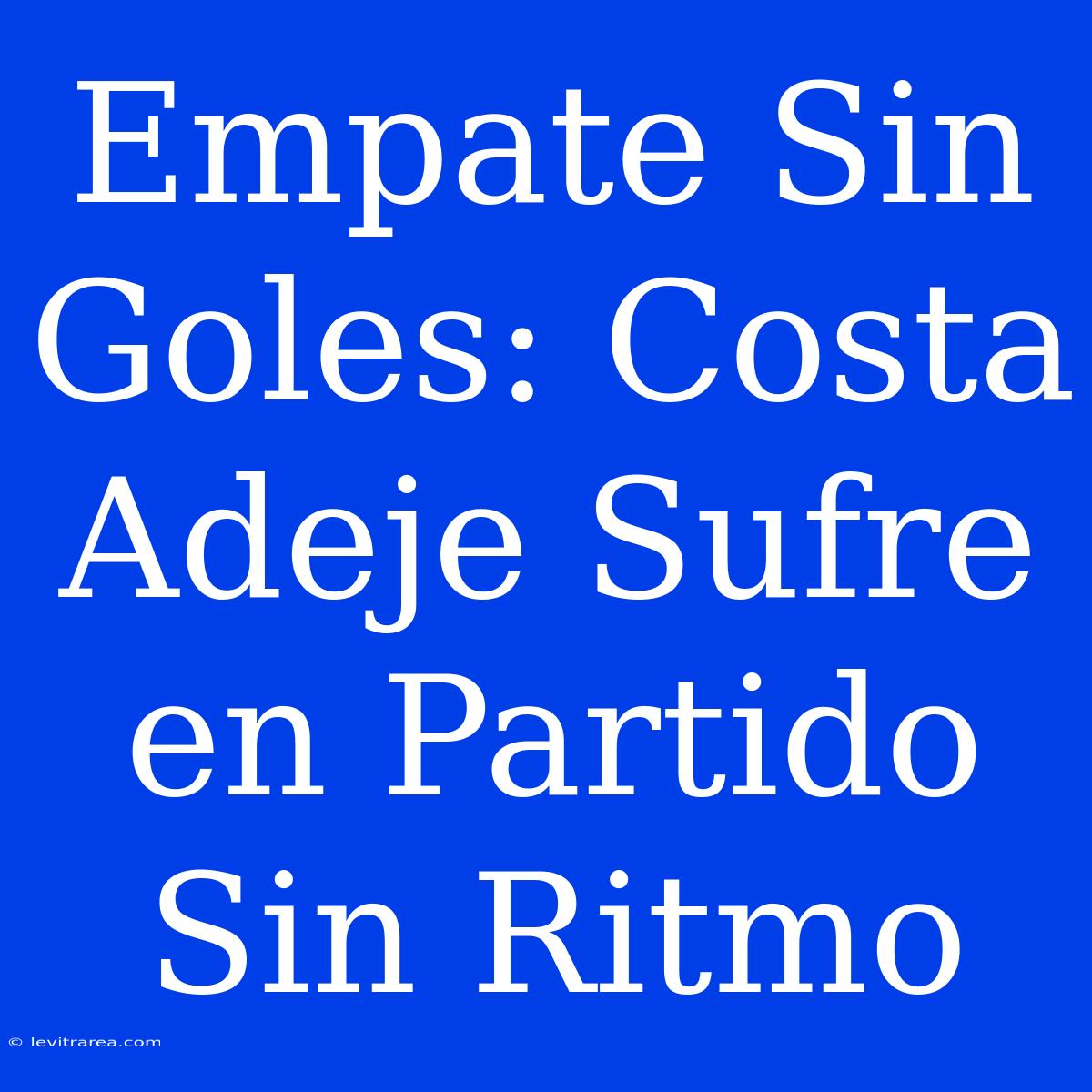 Empate Sin Goles: Costa Adeje Sufre En Partido Sin Ritmo