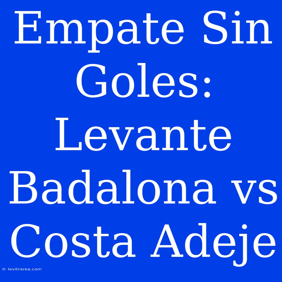 Empate Sin Goles: Levante Badalona Vs Costa Adeje