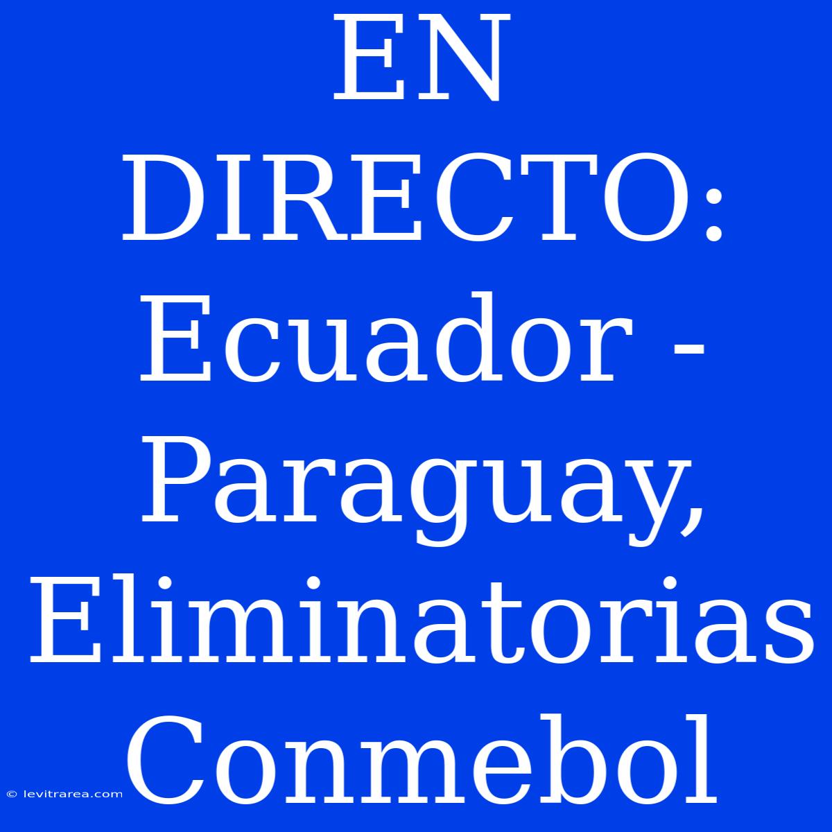 EN DIRECTO: Ecuador - Paraguay, Eliminatorias Conmebol