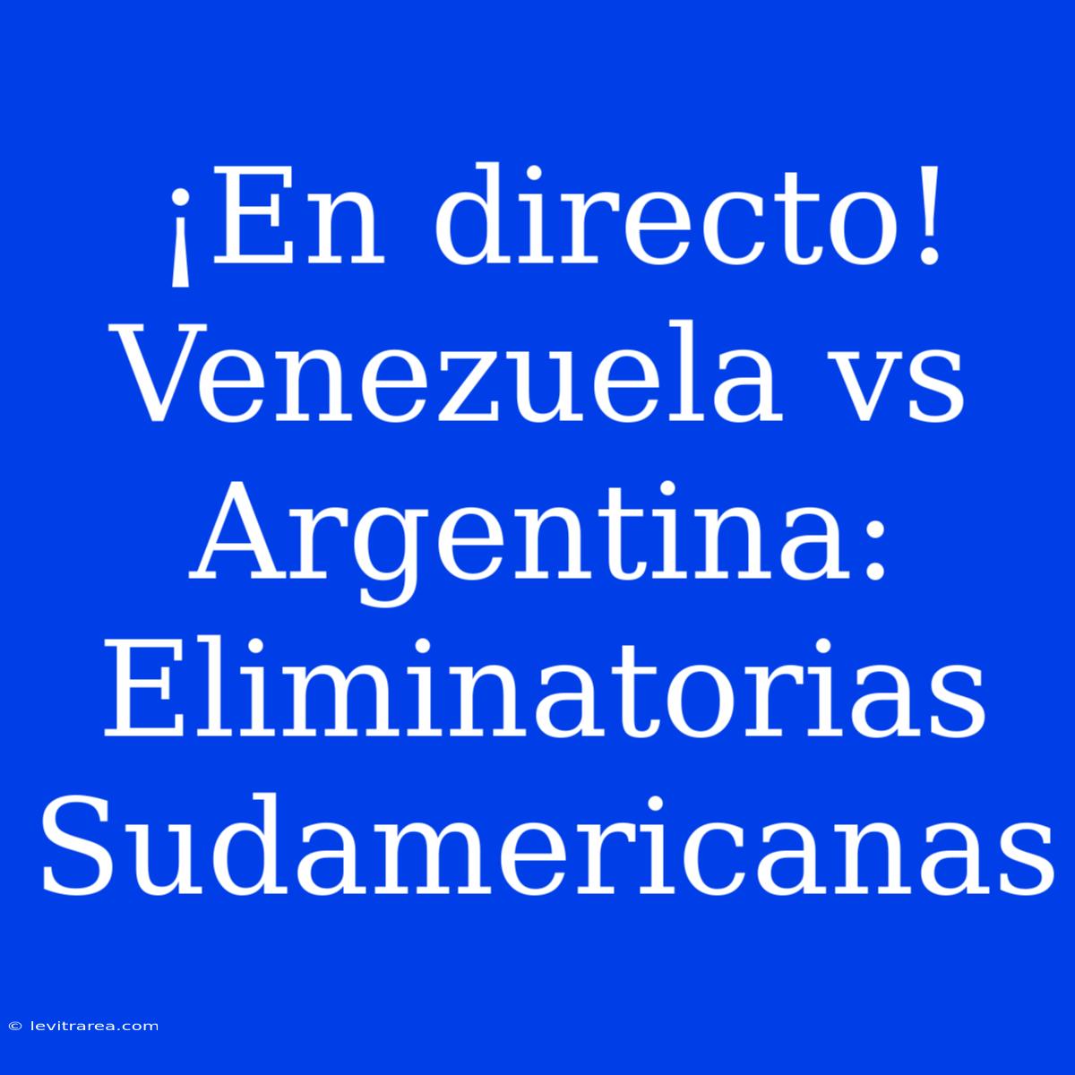 ¡En Directo! Venezuela Vs Argentina: Eliminatorias Sudamericanas