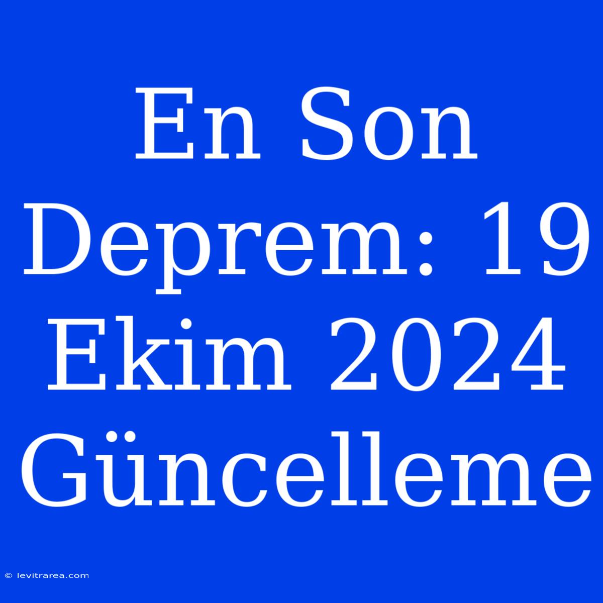 En Son Deprem: 19 Ekim 2024 Güncelleme